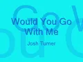 Would You Go With Me - Josh Turner with Lyrics