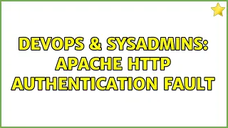 DevOps SysAdmins Apache HTTP authentication fault