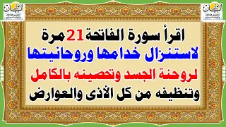 اقرأ سورة الفاتحة 21 مرة لاستنزال خدامها وروحانيتها لروحنة الجسد وتحصينه وتنظيفه من كل والعوارض 