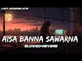 Download Lagu Aisa Banna Sawarna [Slowed+Reverb] New Lofi Mix Song | Lofi_Version_078 | Lofi Music Song |