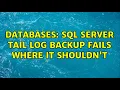 Databases SQL Server tail log backup fails where it shouldn t 2 Solutions