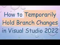 How to Temporarily Hold Branch Changes in Visual Studio 2022