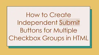 How to Create Independent Submit Buttons for Multiple Checkbox Groups in HTML