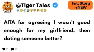 AITA for agreeing I wasn t good enough for my girlfriend then dating someone better