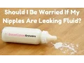 Should I Be Worried If My Nipples Are Leaking Fluid