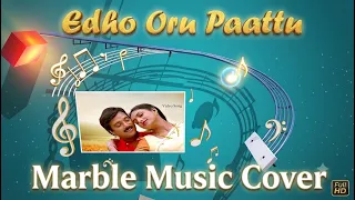 Edho Oru Paattu - Marble Music Cover