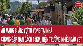 Án mạng bí ẩn: Vợ bị sát hại tại nhà, chồng gặp nạn cách 15km
