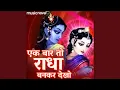 Download Lagu Ek Baar Toh Radha Bankar Dekho