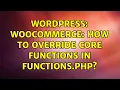 Wordpress Woocommerce How to override core functions in functions php 2 Solutions