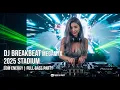 Lagu DJ BREAKBEAT MEGAMIX 2025 | STADIUM EDM ENERGY FULL BASS PARTY