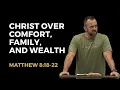 Matthew 56 Christ Over Comfort Family and Wealth Matthew 8 18-22 Costi Hinn