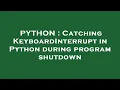 PYTHON Catching KeyboardInterrupt in Python during program shutdown