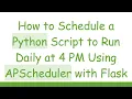 How to Schedule a Python Script to Run Daily at 4 PM Using APScheduler with Flask