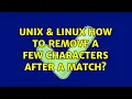 Unix Linux How to remove a few characters after a match 2 Solutions