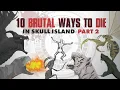 10 HORRIBLE ways to Die in SKULL ISLAND! | In-Depth Analysis | Episode 2