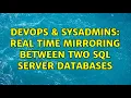 DevOps SysAdmins Real time mirroring between two sql server databases 3 Solutions