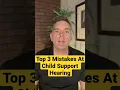 Top 3 Mistakes To Avoid At A Child Support Hearing