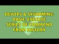 DevOps SysAdmins Bash Execute series of command from history 2 Solutions