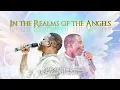 Download Lagu IN THE REALM OF THE ANGELS || New Prophetic Chant || Apostle Arome Osayi \u0026 Theophilus Sunday