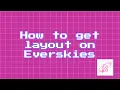 How to get layout on Everskies Everskies