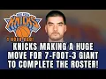 KNICKS READY TO TRADE FOR 7-FOOT-3 GIANT TO SOLVE THEIR BIGGEST NEED NEW YORK KNICKS NEWS