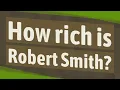 How rich is Robert Smith