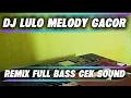 Lagu DJ LULO MELODY GACOR FULL BASS CEK SOUND REMIX TERBARU 