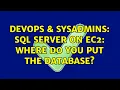 DevOps SysAdmins SQL Server on EC2 Where do you put the database 2 Solutions