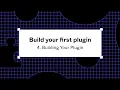 Build your first plugin 4 Building Your Plugin