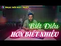 Lagu Biết Điều Hơn Biết Nhiều - Nhạc Đời Hay Nhất - Nhạc Đời Nghe Thấm Từng Câu Từng Chữ