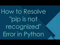 How to Resolve pip is not recognized Error in Python