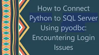 How to Connect Python to SQL Server Using pyodbc Encountering Login Issues