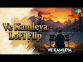 Ve Kamleya - LoFi Flip | Ve Kamleya - LoFi Flip | Altamash Faridi | Arijit Singh