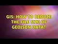 GIS How to reduce the file size of GeoJSON data 2 Solutions