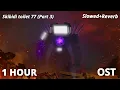 Download Lagu Skibidi toilet 77 (Part 3) OST | Slowed+Reverb | 1 Hour | Dying light \