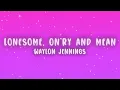 Waylon Jennings - Lonesome, On'ry and Mean (Lyrics)