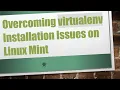Overcoming virtualenv Installation Issues on Linux Mint