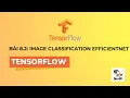 Tu hoc Tensorflow Bai 8 2 Image Classification EfficientNet phan loai hinh anh voi Tensorflow