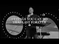 3 Things You Can Do That Last Forever