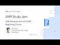 AMP Study Jam - Web Development Beginning Course with Ben Morss Developer Advocate Google Nordic