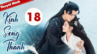 KÍNH SONG THÀNH - Tập 18 | Siêu Phẩm Cổ Trang Ngôn Tình Cực Hot 2022 | Lý Dịch Phong - Trần Ngọc Kỳ