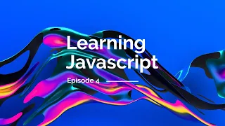 Learning JavaScript Episode 4