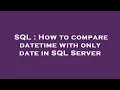 SQL How to compare datetime with only date in SQL Server
