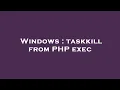 Windows taskkill from PHP exec