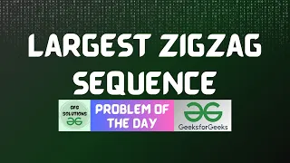 GFG POTD Largest Zigzag Sequence GFG Solutions 09-08-2026