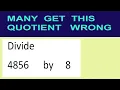 Divide 4856 by 8 many get this quotient wrong