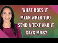 What does it mean when you send a text and it says MMS