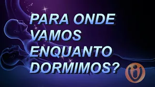 PARA ONDE VAMOS ENQUANTO DORMIMOS?
