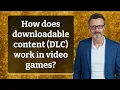 How does downloadable content DLC work in games