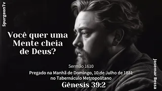 Você quer uma Mente cheia de Deus? | Sermão 1610 | C. H. Spurgeon | Gênesis 39:2 @JosemarBessa​